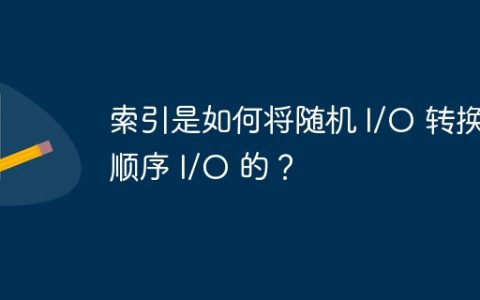 索引是如何将随机 I/O 转换为顺序 I/O 的？