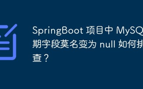 SpringBoot 项目中 MySQL 日期字段莫名变为 null 如何排查？