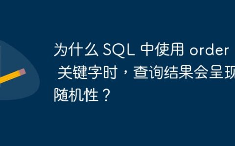 为什么 SQL 中使用 order by 关键字时，查询结果会呈现随机性？