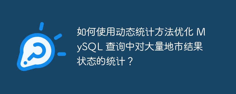 如何使用动态统计方法优化 MySQL 查询中对大量地市结果状态的统计?