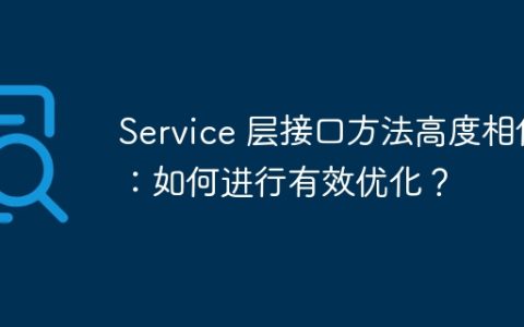 Service 层接口方法高度相似：如何进行有效优化？
