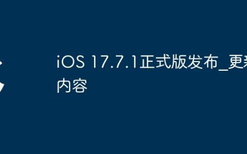 iOS 17.7.1正式版发布_更新内容