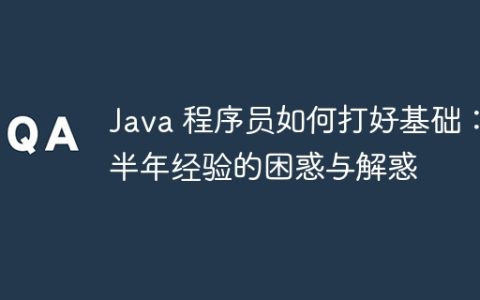 Java 程序员如何打好基础：半年经验的困惑与解惑