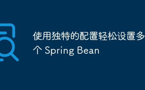 使用独特的配置轻松设置多个 Spring Bean