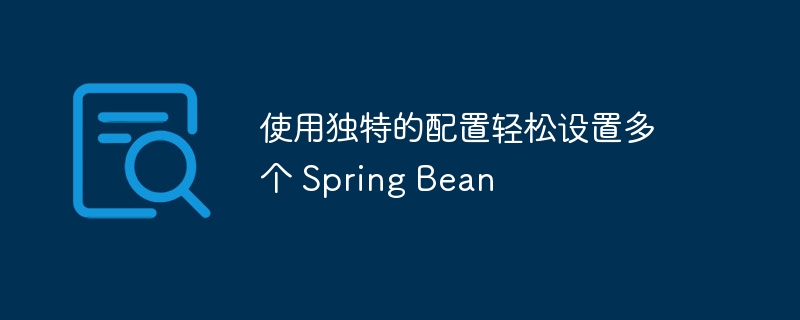 使用独特的配置轻松设置多个 spring bean