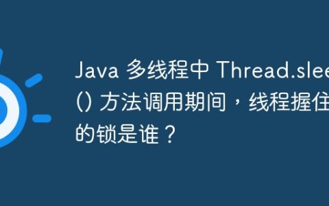 Java 多线程中 Thread.sleep() 方法调用期间，线程握住的锁是谁？