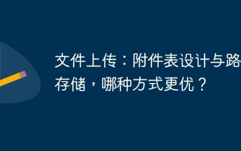 文件上传：附件表设计与路径存储，哪种方式更优？