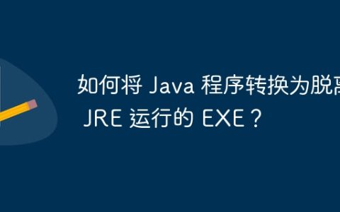 如何将 Java 程序转换为脱离 JRE 运行的 EXE？