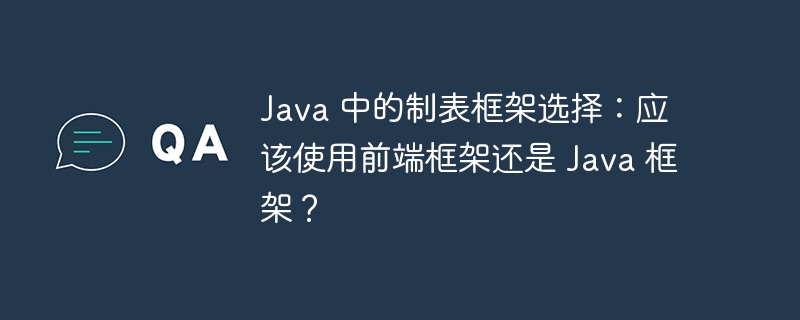 java 中的制表框架选择:应该使用前端框架还是 java 框架?