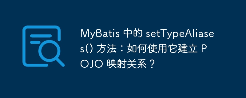 mybatis 中的 settypealiases() 方法:如何使用它建立 pojo 映射关系?