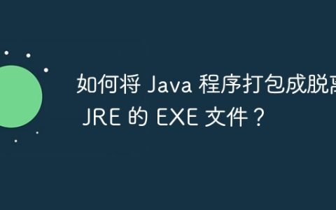如何将 Java 程序打包成脱离 JRE 的 EXE 文件？