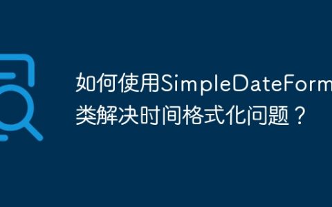 如何使用SimpleDateFormat类解决时间格式化问题？