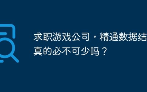 求职游戏公司，精通数据结构真的必不可少吗？