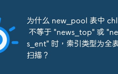 为什么 new_pool 表中 chlid 不等于 “news_top” 或 “news_ent” 时，索引类型为全表扫描？