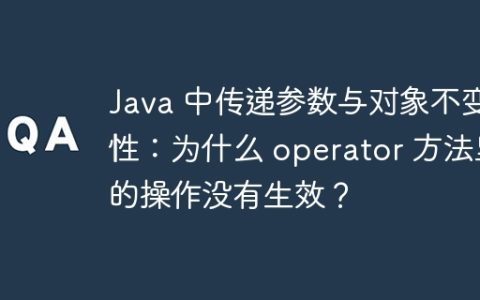 Java 中传递参数与对象不变性：为什么 operator 方法里的操作没有生效？