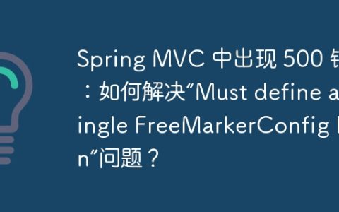 Spring MVC 中出现 500 错误：如何解决“Must define a single FreeMarkerConfig bean”问题？