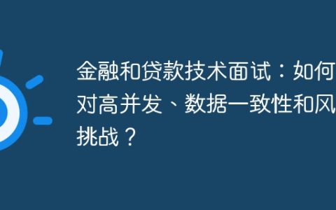 金融和贷款技术面试：如何应对高并发、数据一致性和风控挑战？