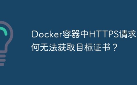 Docker容器中HTTPS请求为何无法获取目标证书？
