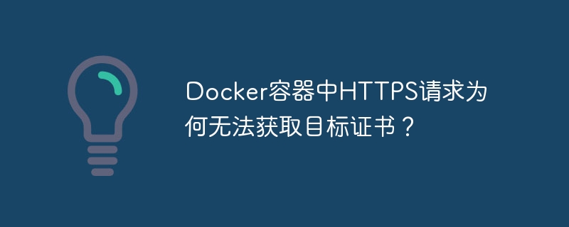 docker容器中https请求为何无法获取目标证书?