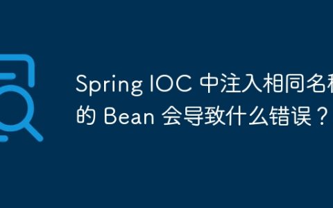 Spring IOC 中注入相同名称的 Bean 会导致什么错误？