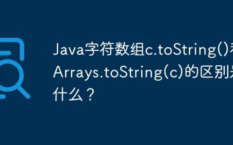 Java字符数组c.toString()和Arrays.toString(c)的区别是什么？