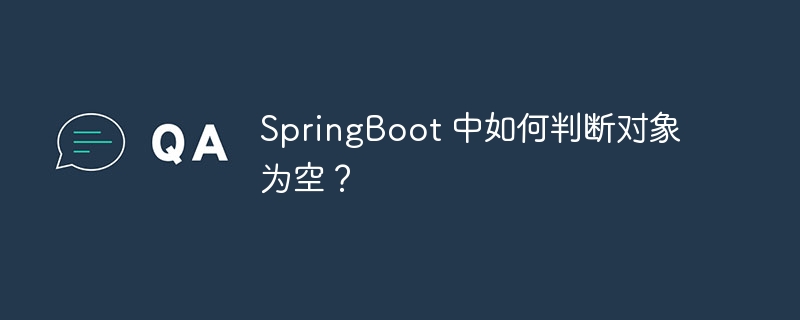 SpringBoot 中如何判断对象为空?