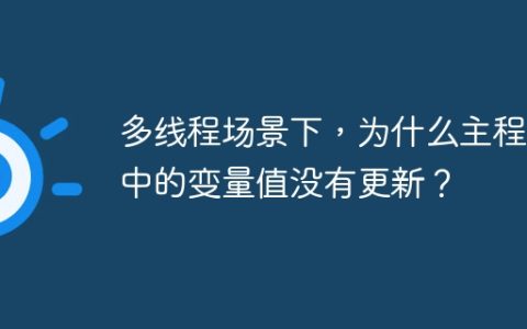 多线程场景下，为什么主程序中的变量值没有更新？