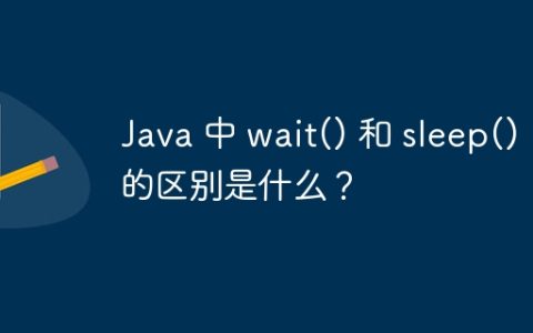 Java 中 wait() 和 sleep() 的区别是什么？
