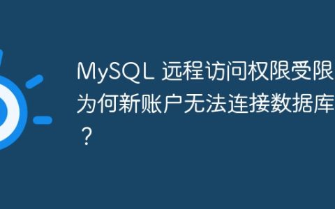 MySQL 远程访问权限受限：为何新账户无法连接数据库？