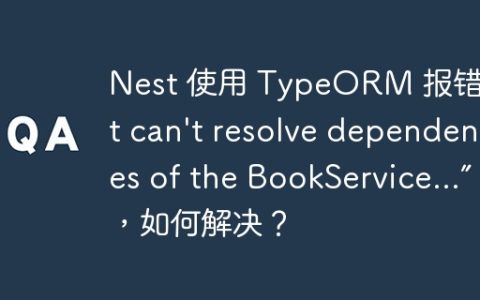 Nest 使用 TypeORM 报错“Nest can’t resolve dependencies of the BookService…”，如何解决？