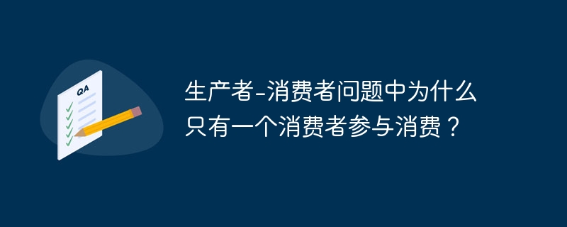 生产者-消费者问题中为什么只有一个消费者参与消费?