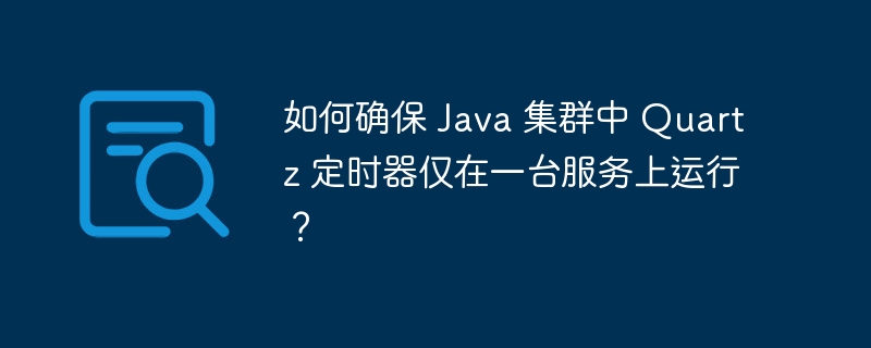 如何确保 java 集群中 quartz 定时器仅在一台服务上运行?
