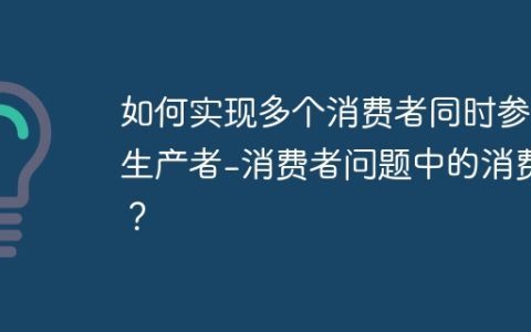 如何实现多个消费者同时参与生产者-消费者问题中的消费？