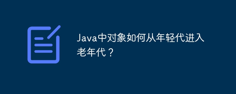 java中对象如何从年轻代进入老年代?