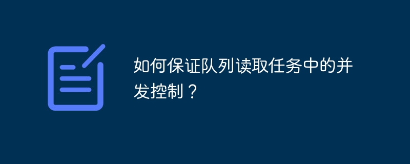 如何保证队列读取任务中的并发控制?