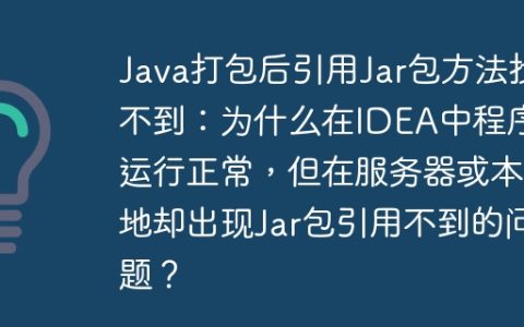 Java打包后引用Jar包方法找不到：为什么在IDEA中程序运行正常，但在服务器或本地却出现Jar包引用不到的问题？