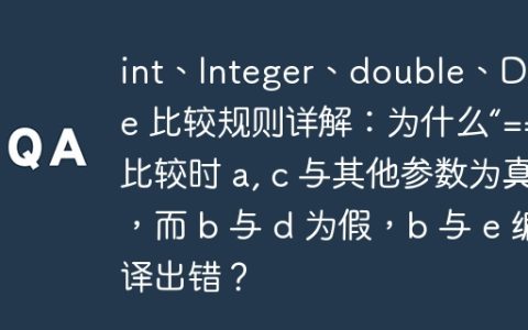 int、Integer、double、Double 比较规则详解：为什么“==” 比较时 a, c 与其他参数为真，而 b 与 d 为假，b 与 e 编译出错？
