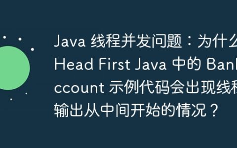 Java 线程并发问题：为什么 Head First Java 中的 BankAccount 示例代码会出现线程输出从中间开始的情况？
