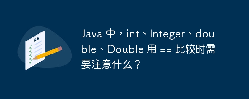 java 中,int、integer、double、double 用 == 比较时需要注意什么?