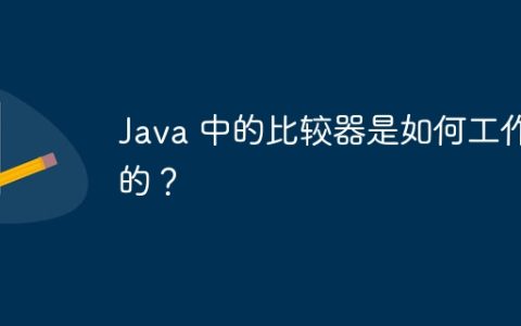 Java 中的比较器是如何工作的？