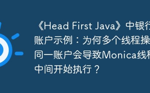 《Head First Java》中银行账户示例：为何多个线程操作同一账户会导致Monica线程从中间开始执行？