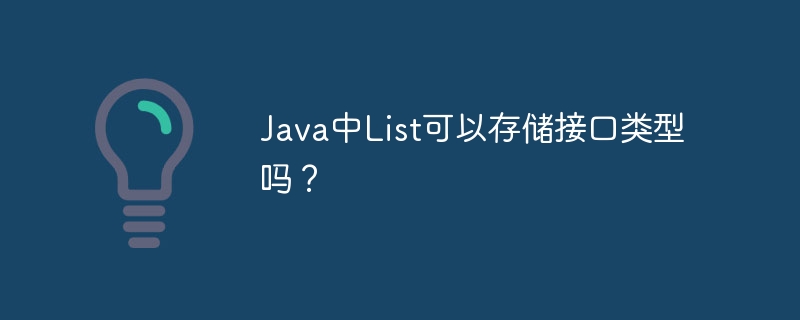 java中list可以存储接口类型吗?