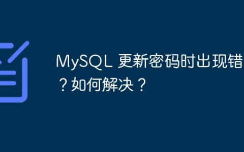 MySQL 更新密码时出现错误？如何解决？
