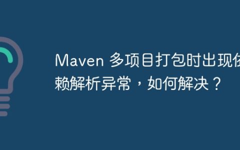 Maven 多项目打包时出现依赖解析异常，如何解决？