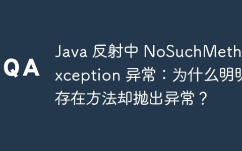 Java 反射中 NoSuchMethodException 异常：为什么明明存在方法却抛出异常？