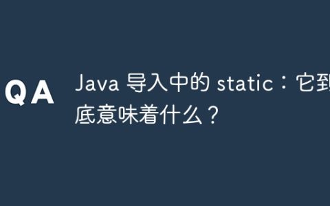 Java 导入中的 static：它到底意味着什么？