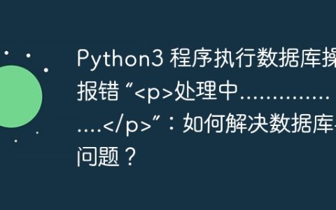 Python3 程序执行数据库操作时报错 “处理中………………”：如何解决数据库事务问题？
