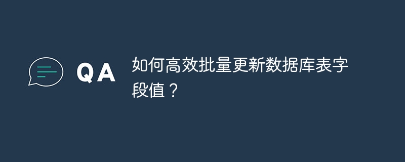 如何高效批量更新数据库表字段值?