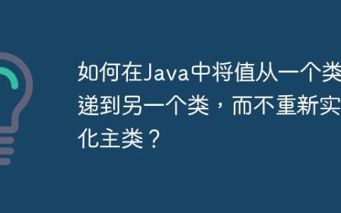 如何在Java中将值从一个类传递到另一个类，而不重新实例化主类？