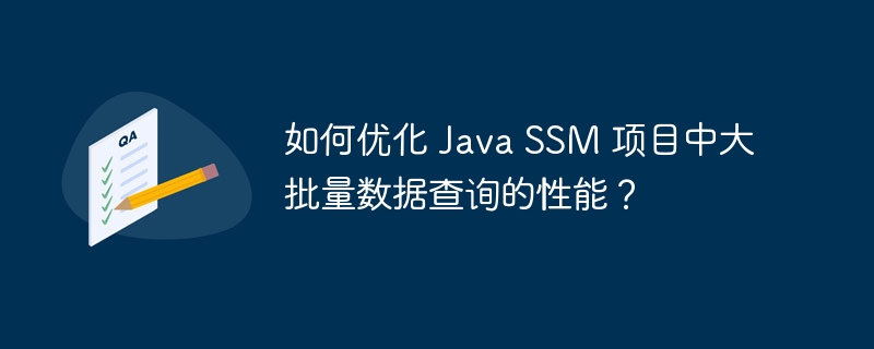 如何优化 java ssm 项目中大批量数据查询的性能?